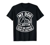 My Dog Lets Me Drive Them to The Park Funny Pet Humor T-Shirt