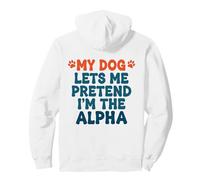 My Dog Lets Me Pretend I'm The Alpha Funny Dog Saying Pullover Hoodie