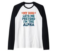 My Dog Lets Me Pretend I'm The Alpha Funny Dog Saying Raglan Baseball Tee