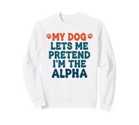 My Dog Lets Me Pretend I'm The Alpha Funny Dog Saying Sweatshirt