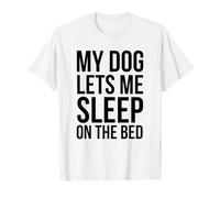 My Dog Lets Me Sleep on The Bed Funny Dog Owner T-Shirt