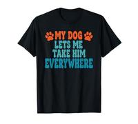 My Dog Lets Me Take Him Everywhere Funny Owner Saying T-Shirt