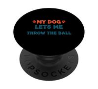 My Dog Lets Me Throw The Ball Funny Pet Quote PopSockets Adhesive PopGrip