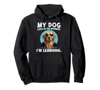 My Dog Lives In The Moment. I’m Learning. Funny Quote Pullover Hoodie