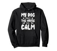 My Dog Makes The House Feel Calm Pullover Hoodie