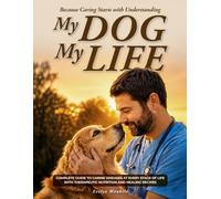 MY DOG,MY LIFE: Because Every Dog Deserves to Be Understood-They Speak Through a Silent Language of Signs Only Those Who Truly Love Them Can Learn to Recognize Before It's Too Late.