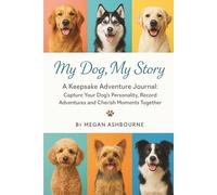 My Dog, My Story A Keepsake Adventure Journal: Capture Your Dog’s Personality, Record Adventures and Cherish Moments Together