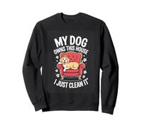 My Dog Owns This House I Just Clean It Funny Dog Owner Sweatshirt