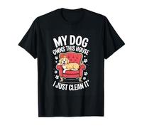 My Dog Owns This House I Just Clean It Funny Dog Owner T-Shirt