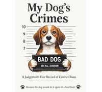 My Dog’s Crimes: A Judgment-Free Record of Canine Chaos