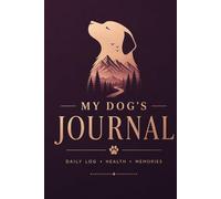 My Dog’s Journal: A Beautiful Keepsake for Memories, Daily Life & Health Tracking