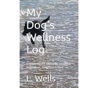 My Dog’s Wellness Log: A Simple Health Tracker for Vet Visits, Medications, Symptoms & More