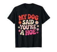 My Dog Said You're A Hoe Funny Pet Dog Lover Saying Quote T-Shirt