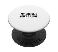 My Dog Said You're a Hoe Funny Pet Lover Humor PopSockets Adhesive PopGrip