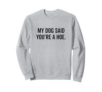 My Dog Said You're a Hoe Funny Pet Lover Humor Sweatshirt