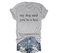 My Dog Said You're A Hoe T-Shirt My Dog Said You're A Hoe Shirt Unisex Grey