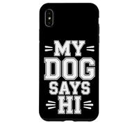 My Dog Says Hi Pet Owner Companion Greetings |- Case for iPhone XS Max
