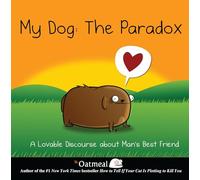 My Dog: The Paradox: A Lovable Discourse about Man's Best Friend (The Oatmeal)