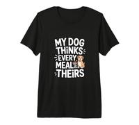My Dog Thinks Every Meal is Theirs Funny Dog Premium T-Shirt