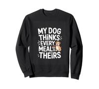 My Dog Thinks Every Meal Is Theirs Funny Dog Sweatshirt