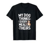 My Dog Thinks Every Meal is Theirs Funny Dog T-Shirt