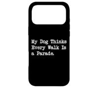 My Dog Thinks Every Walk Is a Parade Funny Dog Quotes Case for iPhone 17 Pro Max