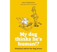 My dog thinks he's human!?: Practical advice for dog lovers