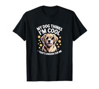 My Dog Thinks I’m Cool - That’s Enough for Me T-Shirt