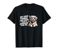 My Dog Thinks I’m Cool - That’s Enough for Me T-Shirt