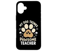 My Dog Thinks I’m Pawsome Teacher Dog Lover Case for iPhone 16 Plus