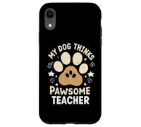 My Dog Thinks I’m Pawsome Teacher Dog Lover Case for iPhone XR