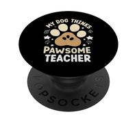 My Dog Thinks I’m Pawsome Teacher Dog Lover PopSockets Adhesive PopGrip