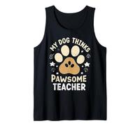 My Dog Thinks I’m Pawsome Teacher Dog Lover Tank Top