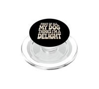 My Dog Thinks I'm a Delight Funny Pet Owner Gift PopSockets PopGrip for MagSafe