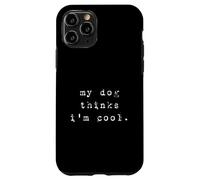 My Dog Thinks Im Cool Design Funny Sarcastic Humor Novelty Case for iPhone 11 Pro