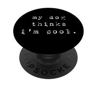 My Dog Thinks Im Cool Design Funny Sarcastic Humor Novelty PopSockets Adhesive PopGrip