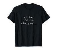 My Dog Thinks Im Cool Design Funny Sarcastic Humor Novelty T-Shirt