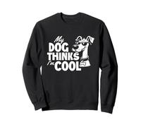 My Dog Thinks I'm Cool - Dog Lover Dog Owner Dog Dad Sweatshirt