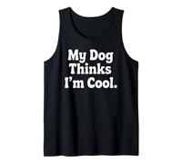 My Dog Thinks Im Cool Funny Pet Lover Quote Tank Top