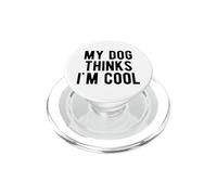 My Dog Thinks I'm Cool Funny Pet Lover Sarcastic Humor PopSockets PopGrip for MagSafe