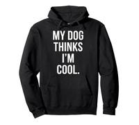 My Dog Thinks I'm Cool Funny Pullover Hoodie