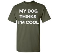 My Dog Thinks I'm Cool Funny T-Shirt Sarcastic Humorous Novelty Pet Lover Tee for Men Women T Shirt, Military Green, Large