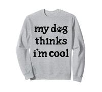 My dog thinks I'm cool Sweatshirt