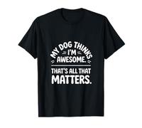 My Dog Thinks I'm Great T-Shirt