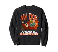 My dog thinks I'm narrating to them Sweatshirt