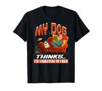 My Dog Thinks I'm narrating to Them T-Shirt