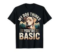 My Dog Thinks You're Basic Sassy Pet Banters - T-Shirt