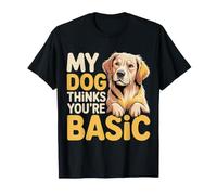 My Dog Thinks You're Basic Sassy Pet Banters |- T-Shirt