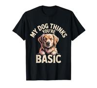 My Dog Thinks You're Basic Sassy Pet Banters - T-Shirt