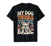 My Dog Thinks You're Basic Sassy Pet Banters - T-Shirt